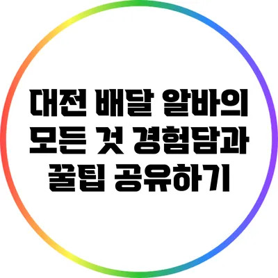 대전 배달 알바의 모든 것: 경험담과 꿀팁 공유하기