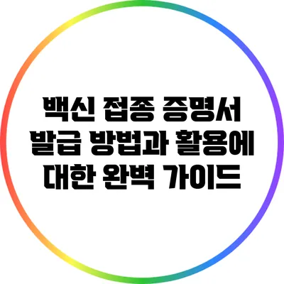 백신 접종 증명서 발급 방법과 활용에 대한 완벽 가이드