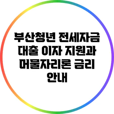 부산청년 전세자금 대출 이자 지원과 머물자리론 금리 안내