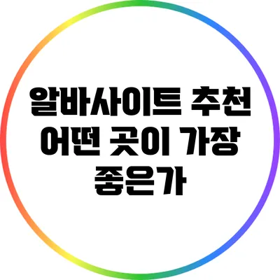 알바사이트 추천: 어떤 곳이 가장 좋은가?