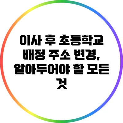 이사 후 초등학교 배정 주소 변경, 알아두어야 할 모든 것