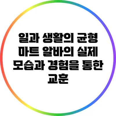일과 생활의 균형: 마트 알바의 실제 모습과 경험을 통한 교훈