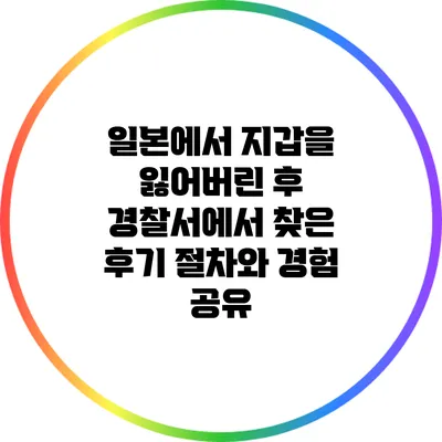 일본에서 지갑을 잃어버린 후 경찰서에서 찾은 후기: 절차와 경험 공유
