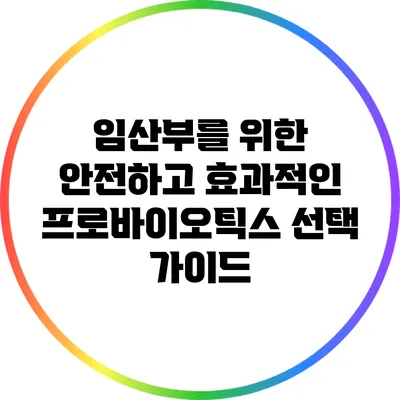 임산부를 위한 안전하고 효과적인 프로바이오틱스 선택 가이드