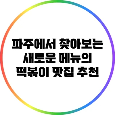 파주에서 찾아보는 새로운 메뉴의 떡볶이 맛집 추천