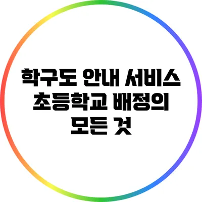 학구도 안내 서비스: 초등학교 배정의 모든 것