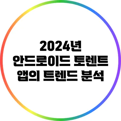 2024년 안드로이드 토렌트 앱의 트렌드 분석