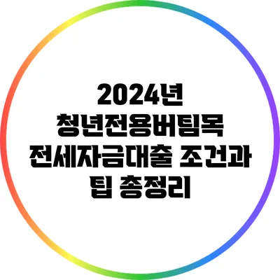 2024년 청년전용버팀목 전세자금대출 조건과 팁 총정리