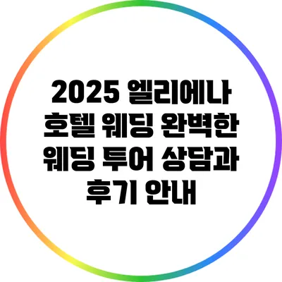 2025 엘리에나 호텔 웨딩: 완벽한 웨딩 투어 상담과 후기 안내