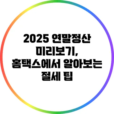 2025 연말정산 미리보기, 홈택스에서 알아보는 절세 팁