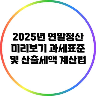 2025년 연말정산 미리보기: 과세표준 및 산출세액 계산법