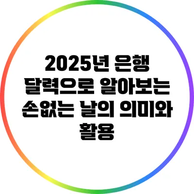 2025년 은행 달력으로 알아보는 손없는 날의 의미와 활용