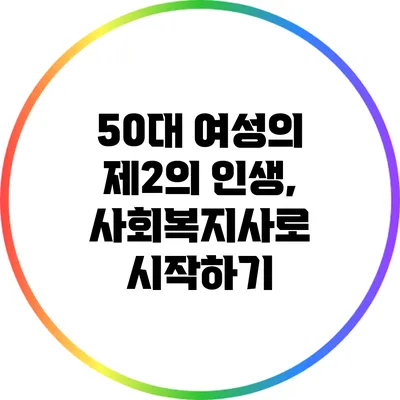 50대 여성의 제2의 인생, 사회복지사로 시작하기