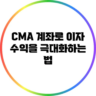 CMA 계좌로 이자 수익을 극대화하는 법