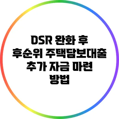 DSR 완화 후 후순위 주택담보대출 추가 자금 마련 방법