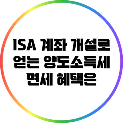 ISA 계좌 개설로 얻는 양도소득세 면세 혜택은?