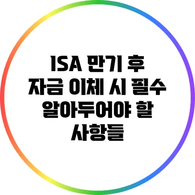 ISA 만기 후 자금 이체 시 필수 알아두어야 할 사항들