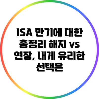 ISA 만기에 대한 총정리: 해지 vs 연장, 내게 유리한 선택은?