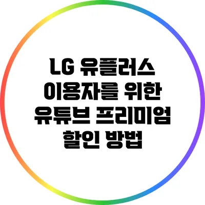 LG 유플러스 이용자를 위한 유튜브 프리미엄 할인 방법