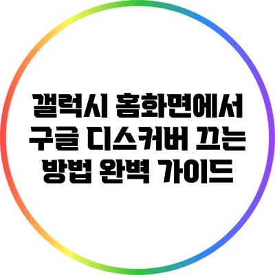 갤럭시 홈화면에서 구글 디스커버 끄는 방법 완벽 가이드