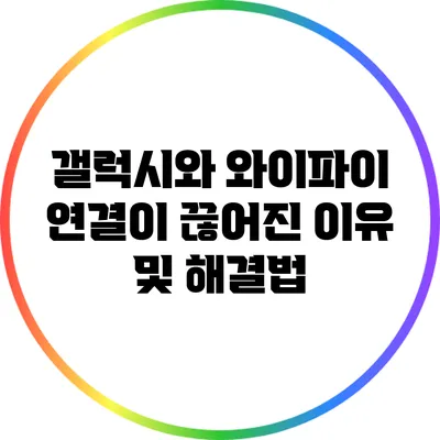 갤럭시와 와이파이 연결이 끊어진 이유 및 해결법