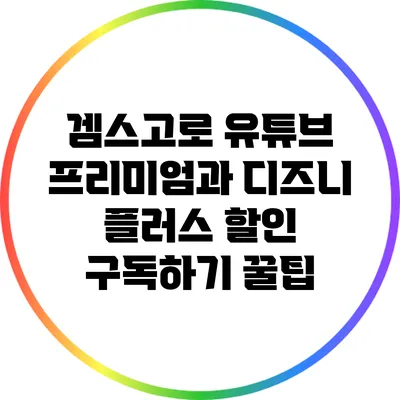 겜스고로 유튜브 프리미엄과 디즈니 플러스 할인 구독하기 꿀팁