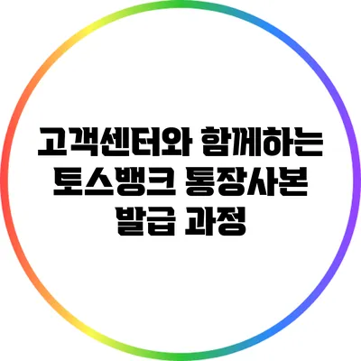 고객센터와 함께하는 토스뱅크 통장사본 발급 과정