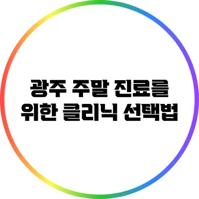 광주 주말 진료를 위한 클리닉 선택법