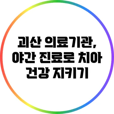 괴산 의료기관, 야간 진료로 치아 건강 지키기