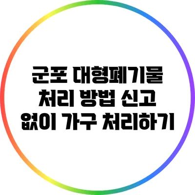 군포 대형폐기물 처리 방법: 신고 없이 가구 처리하기