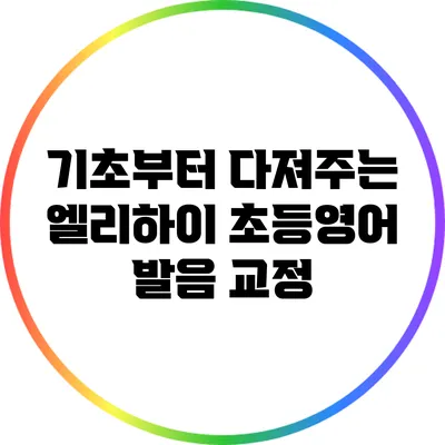 기초부터 다져주는 엘리하이 초등영어 발음 교정