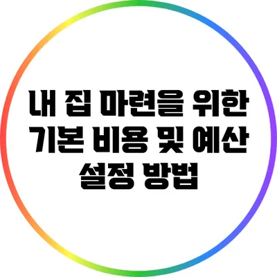 내 집 마련을 위한 기본 비용 및 예산 설정 방법