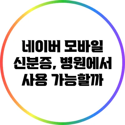 네이버 모바일 신분증, 병원에서 사용 가능할까?