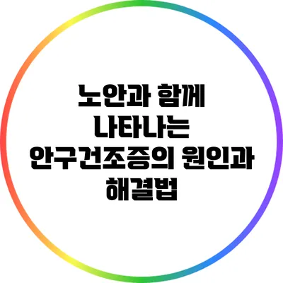 노안과 함께 나타나는 안구건조증의 원인과 해결법