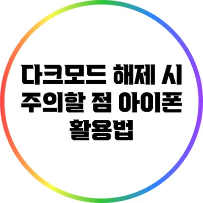 다크모드 해제 시 주의할 점: 아이폰 활용법