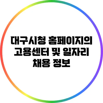 대구시청 홈페이지의 고용센터 및 일자리 채용 정보