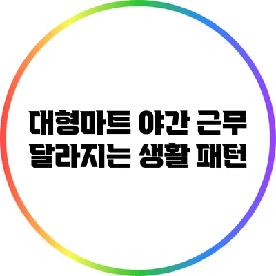 대형마트 야간 근무: 달라지는 생활 패턴