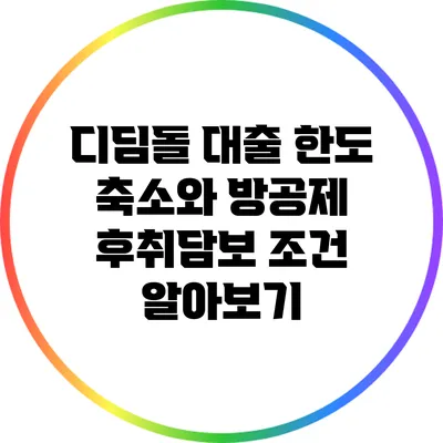 디딤돌 대출 한도 축소와 방공제 후취담보 조건 알아보기