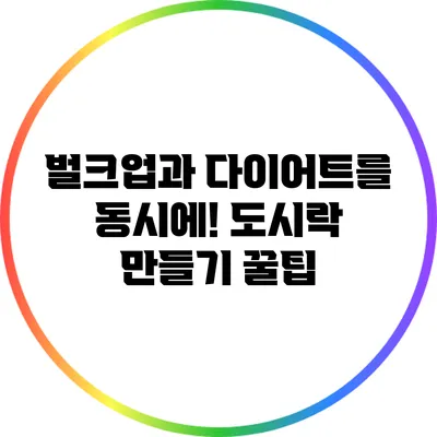 벌크업과 다이어트를 동시에! 도시락 만들기 꿀팁