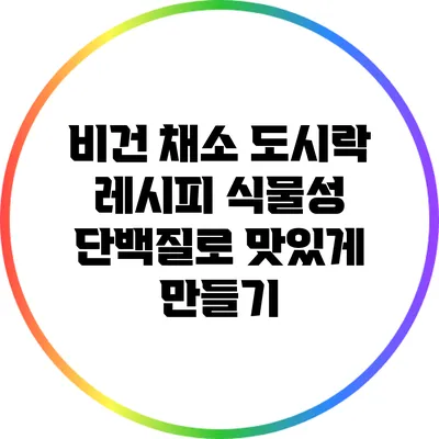 비건 채소 도시락 레시피: 식물성 단백질로 맛있게 만들기
