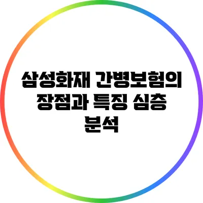 삼성화재 간병보험의 장점과 특징 심층 분석