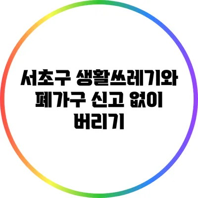 서초구 생활쓰레기와 폐가구 신고 없이 버리기