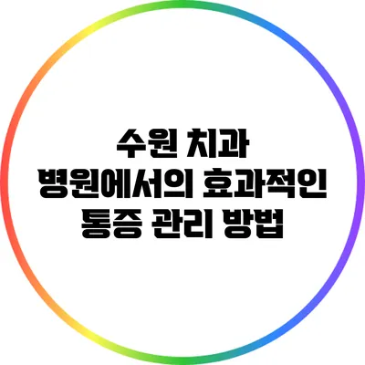 수원 치과 병원에서의 효과적인 통증 관리 방법