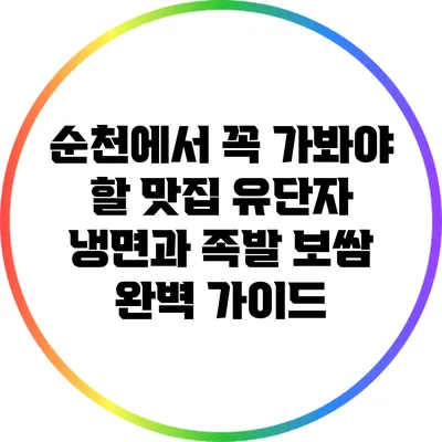 순천에서 꼭 가봐야 할 맛집: 유단자 냉면과 족발 보쌈 완벽 가이드