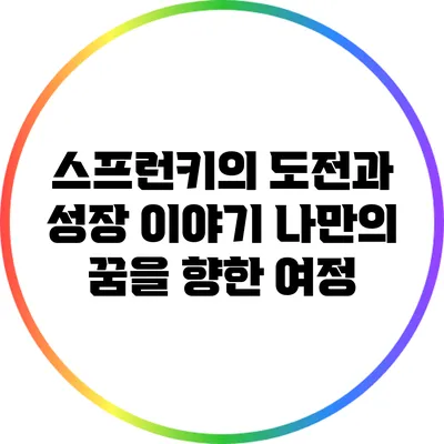 스프런키의 도전과 성장 이야기: 나만의 꿈을 향한 여정