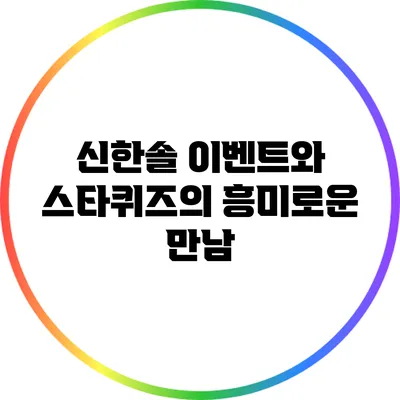 신한솔 이벤트와 스타퀴즈의 흥미로운 만남
