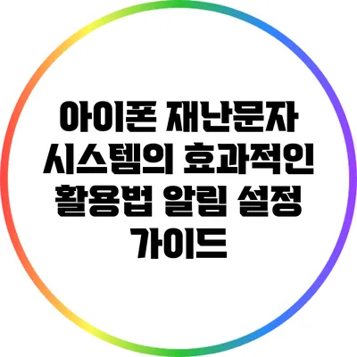 아이폰 재난문자 시스템의 효과적인 활용법: 알림 설정 가이드