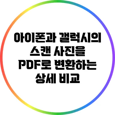 아이폰과 갤럭시의 스캔 사진을 PDF로 변환하는 상세 비교
