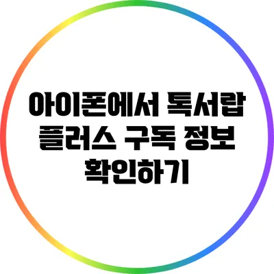 아이폰에서 톡서랍 플러스 구독 정보 확인하기