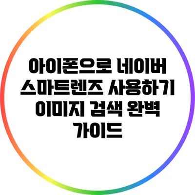 아이폰으로 네이버 스마트렌즈 사용하기: 이미지 검색 완벽 가이드